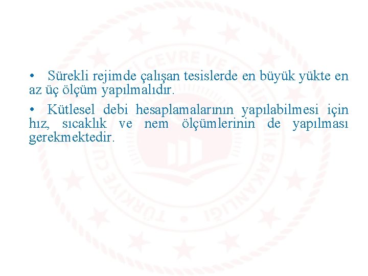  • Sürekli rejimde çalışan tesislerde en büyük yükte en az üç ölçüm yapılmalıdır.