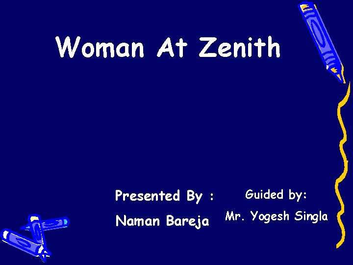 Woman At Zenith Presented By : Guided by: Naman Bareja Mr. Yogesh Singla 