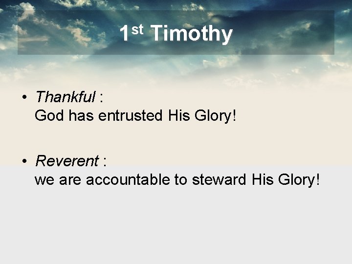 1 st Timothy • Thankful : God has entrusted His Glory! • Reverent :