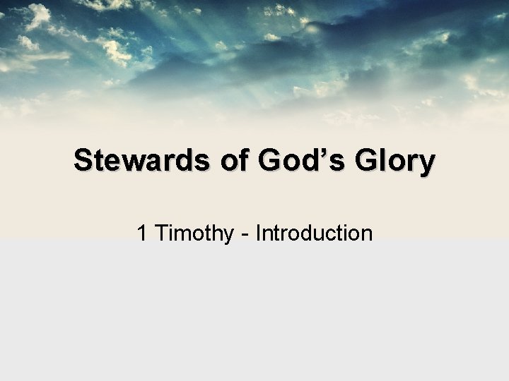 Stewards of God’s Glory 1 Timothy - Introduction 