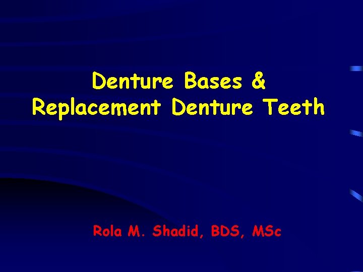 Denture Bases & Replacement Denture Teeth Rola M. Shadid, BDS, MSc 