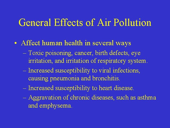 General Effects of Air Pollution • Affect human health in several ways – Toxic