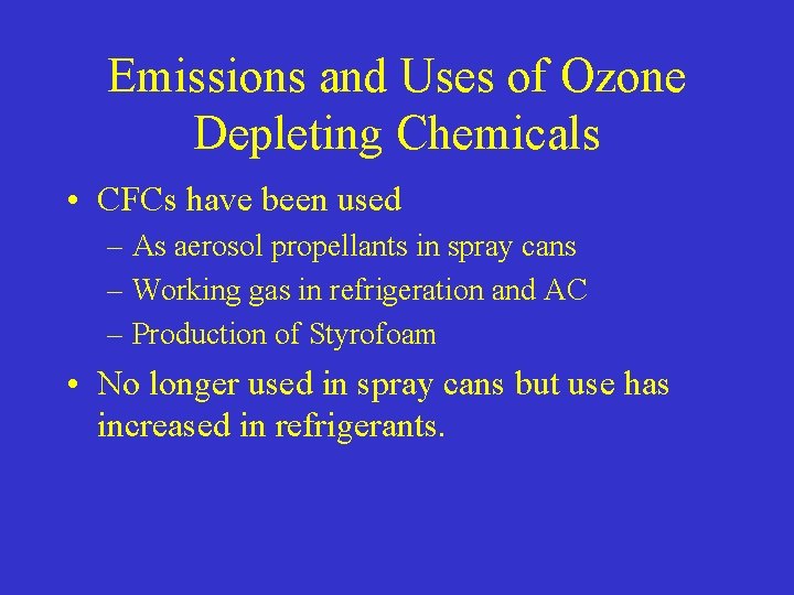 Emissions and Uses of Ozone Depleting Chemicals • CFCs have been used – As