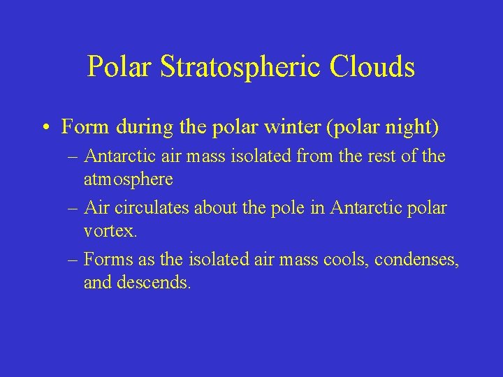 Polar Stratospheric Clouds • Form during the polar winter (polar night) – Antarctic air