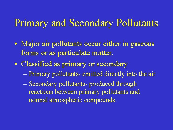 Primary and Secondary Pollutants • Major air pollutants occur either in gaseous forms or