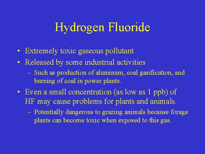 Hydrogen Fluoride • Extremely toxic gaseous pollutant • Released by some industrial activities –