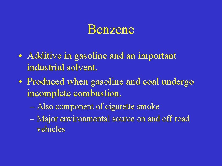Benzene • Additive in gasoline and an important industrial solvent. • Produced when gasoline