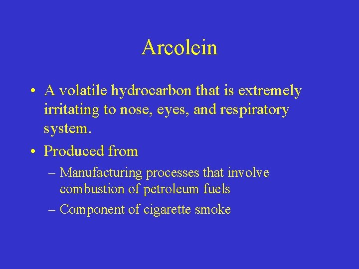 Arcolein • A volatile hydrocarbon that is extremely irritating to nose, eyes, and respiratory