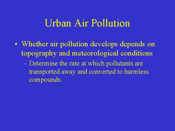 Urban Air Pollution • Whether air pollution develops depends on topography and meteorological conditions
