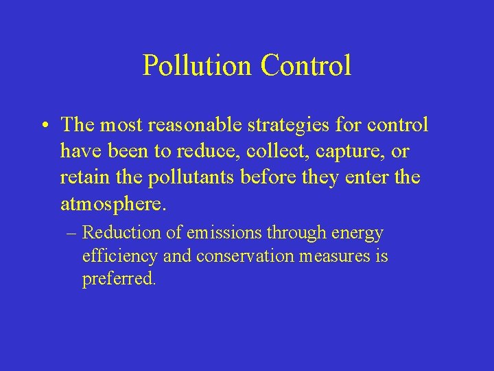 Pollution Control • The most reasonable strategies for control have been to reduce, collect,
