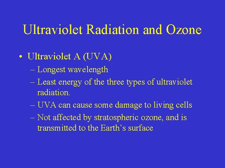 Ultraviolet Radiation and Ozone • Ultraviolet A (UVA) – Longest wavelength – Least energy