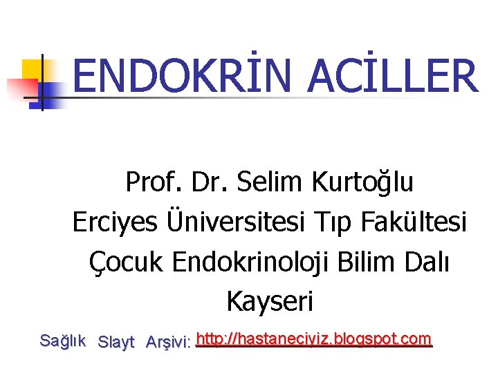 ENDOKRİN ACİLLER Prof. Dr. Selim Kurtoğlu Erciyes Üniversitesi Tıp Fakültesi Çocuk Endokrinoloji Bilim Dalı