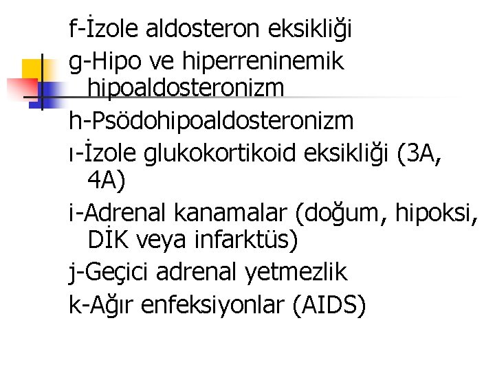 f-İzole aldosteron eksikliği g-Hipo ve hiperreninemik hipoaldosteronizm h-Psödohipoaldosteronizm ı-İzole glukokortikoid eksikliği (3 A, 4