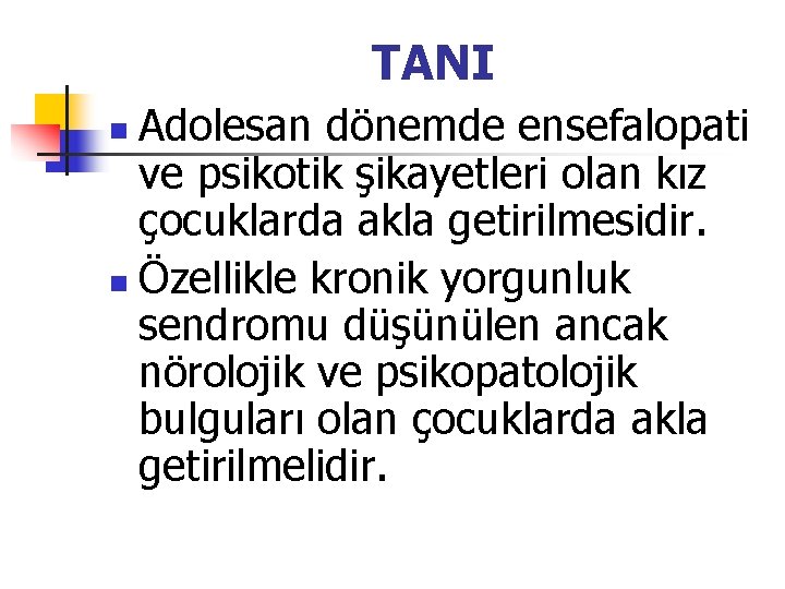 TANI Adolesan dönemde ensefalopati ve psikotik şikayetleri olan kız çocuklarda akla getirilmesidir. n Özellikle