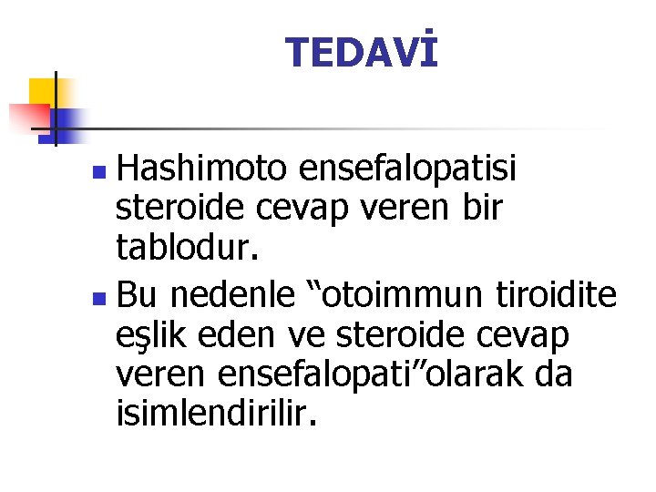 TEDAVİ Hashimoto ensefalopatisi steroide cevap veren bir tablodur. n Bu nedenle “otoimmun tiroidite eşlik