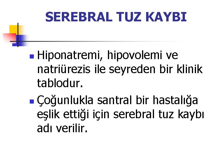 SEREBRAL TUZ KAYBI Hiponatremi, hipovolemi ve natriürezis ile seyreden bir klinik tablodur. n Çoğunlukla