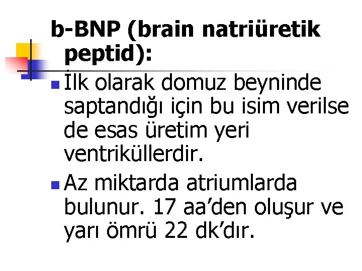 b-BNP (brain natriüretik peptid): n İlk olarak domuz beyninde saptandığı için bu isim verilse