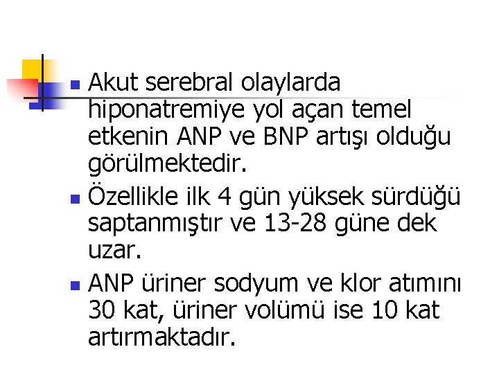 Akut serebral olaylarda hiponatremiye yol açan temel etkenin ANP ve BNP artışı olduğu görülmektedir.