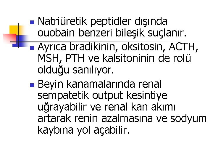 Natriüretik peptidler dışında ouobain benzeri bileşik suçlanır. n Ayrıca bradikinin, oksitosin, ACTH, MSH, PTH