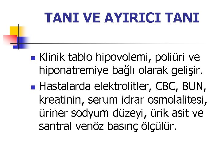 TANI VE AYIRICI TANI Klinik tablo hipovolemi, poliüri ve hiponatremiye bağlı olarak gelişir. n