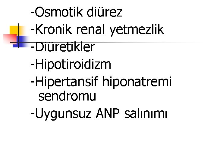 -Osmotik diürez -Kronik renal yetmezlik -Diüretikler -Hipotiroidizm -Hipertansif hiponatremi sendromu -Uygunsuz ANP salınımı 