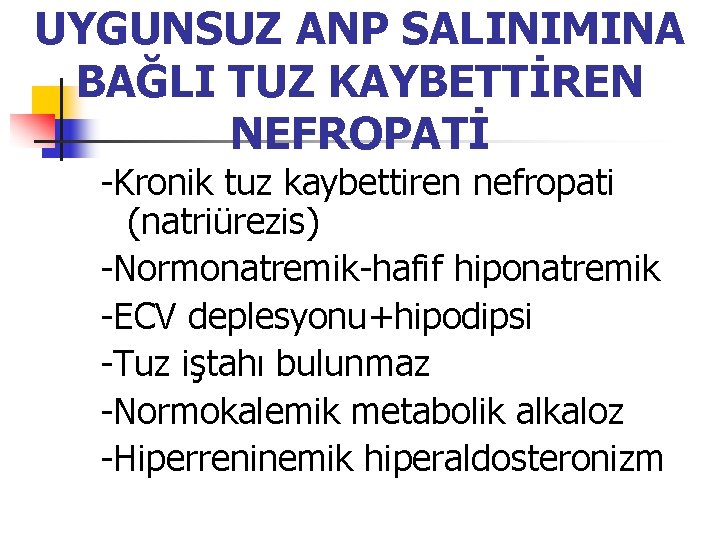 UYGUNSUZ ANP SALINIMINA BAĞLI TUZ KAYBETTİREN NEFROPATİ -Kronik tuz kaybettiren nefropati (natriürezis) -Normonatremik-hafif hiponatremik