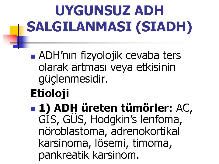 UYGUNSUZ ADH SALGILANMASI (SIADH) ADH’nın fizyolojik cevaba ters olarak artması veya etkisinin güçlenmesidir. Etioloji