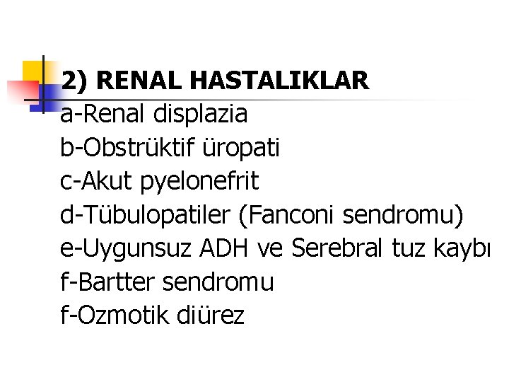 2) RENAL HASTALIKLAR a-Renal displazia b-Obstrüktif üropati c-Akut pyelonefrit d-Tübulopatiler (Fanconi sendromu) e-Uygunsuz ADH