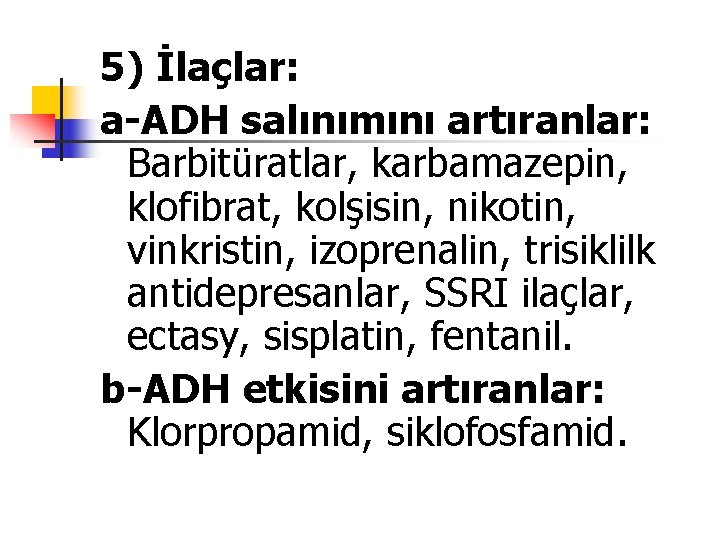 5) İlaçlar: a-ADH salınımını artıranlar: Barbitüratlar, karbamazepin, klofibrat, kolşisin, nikotin, vinkristin, izoprenalin, trisiklilk antidepresanlar,
