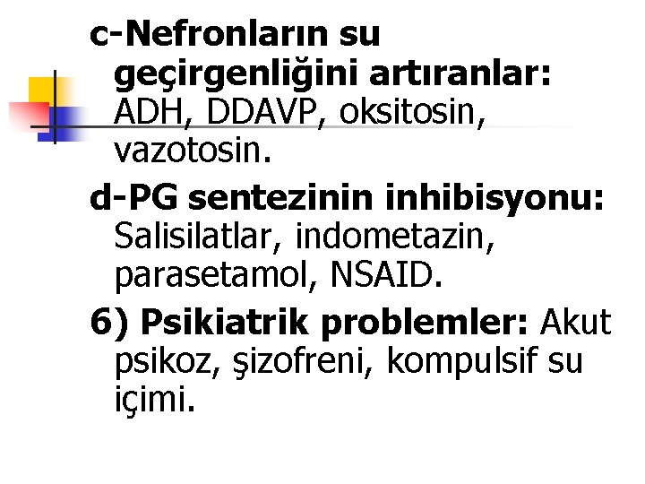 c-Nefronların su geçirgenliğini artıranlar: ADH, DDAVP, oksitosin, vazotosin. d-PG sentezinin inhibisyonu: Salisilatlar, indometazin, parasetamol,