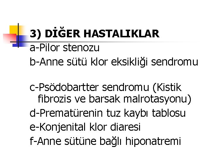 3) DİĞER HASTALIKLAR a-Pilor stenozu b-Anne sütü klor eksikliği sendromu c-Psödobartter sendromu (Kistik fibrozis