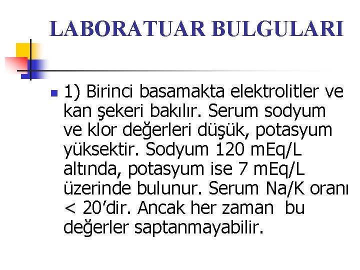 LABORATUAR BULGULARI n 1) Birinci basamakta elektrolitler ve kan şekeri bakılır. Serum sodyum ve