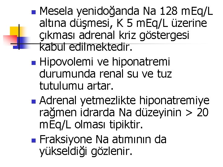 Mesela yenidoğanda Na 128 m. Eq/L altına düşmesi, K 5 m. Eq/L üzerine çıkması