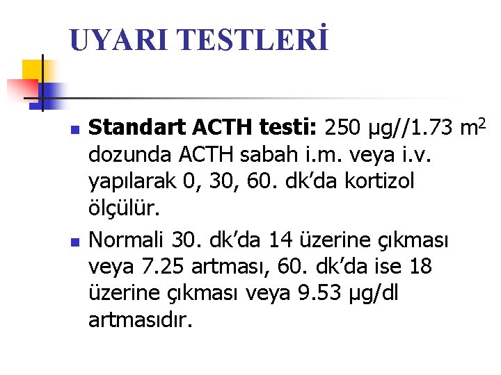 UYARI TESTLERİ n n Standart ACTH testi: 250 μg//1. 73 m 2 dozunda ACTH