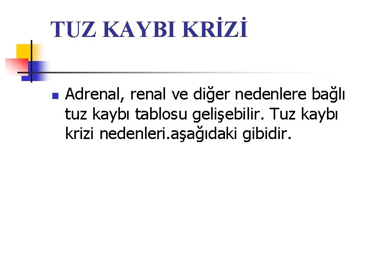 TUZ KAYBI KRİZİ n Adrenal, renal ve diğer nedenlere bağlı tuz kaybı tablosu gelişebilir.