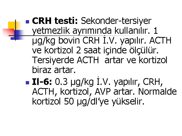 CRH testi: Sekonder-tersiyer yetmezlik ayrımında kullanılır. 1 μg/kg bovin CRH İ. V. yapılır. ACTH