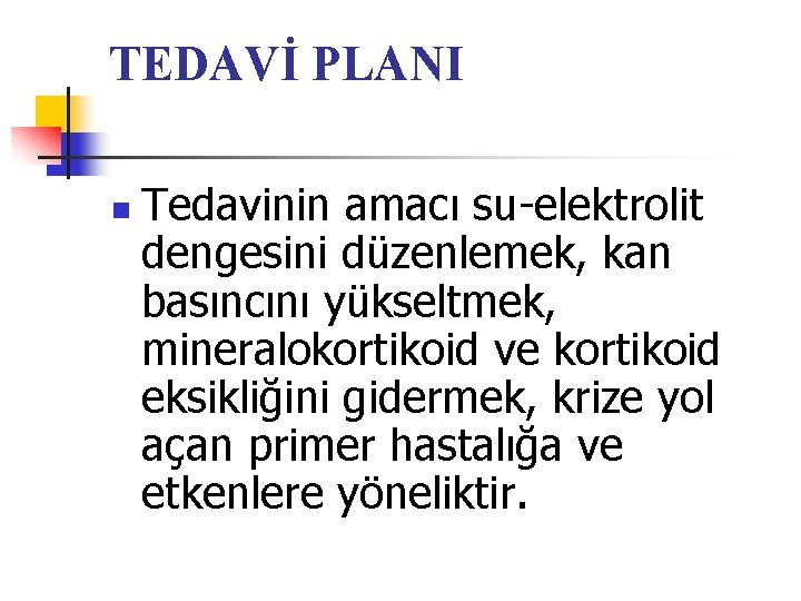 TEDAVİ PLANI n Tedavinin amacı su-elektrolit dengesini düzenlemek, kan basıncını yükseltmek, mineralokortikoid ve kortikoid