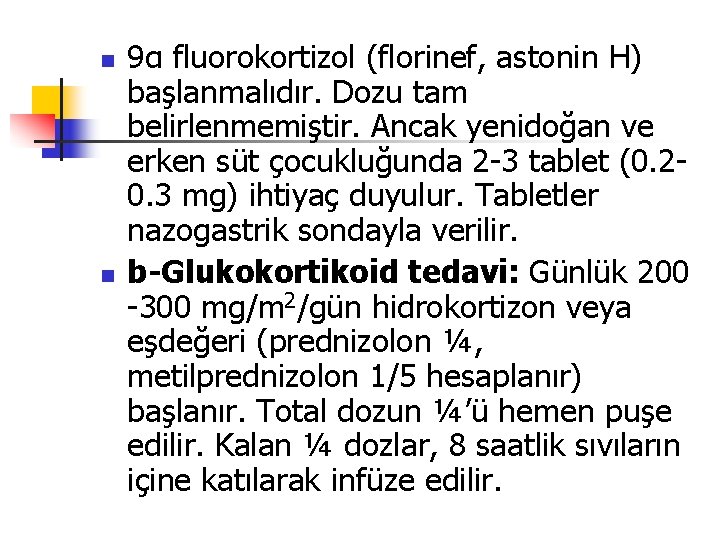 n n 9α fluorokortizol (florinef, astonin H) başlanmalıdır. Dozu tam belirlenmemiştir. Ancak yenidoğan ve