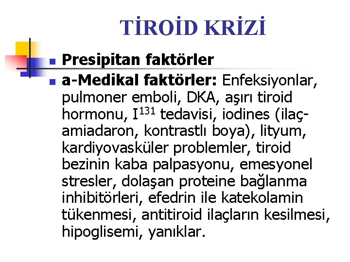 TİROİD KRİZİ n n Presipitan faktörler a-Medikal faktörler: Enfeksiyonlar, pulmoner emboli, DKA, aşırı tiroid