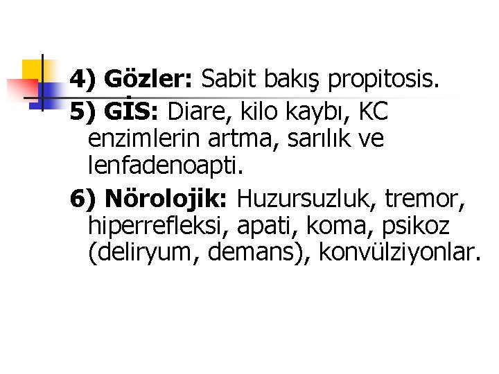 4) Gözler: Sabit bakış propitosis. 5) GİS: Diare, kilo kaybı, KC enzimlerin artma, sarılık