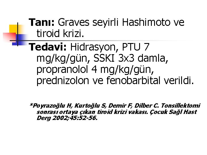 Tanı: Graves seyirli Hashimoto ve tiroid krizi. Tedavi: Hidrasyon, PTU 7 mg/kg/gün, SSKI 3