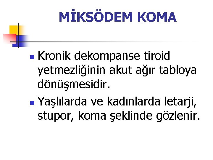 MİKSÖDEM KOMA Kronik dekompanse tiroid yetmezliğinin akut ağır tabloya dönüşmesidir. n Yaşlılarda ve kadınlarda