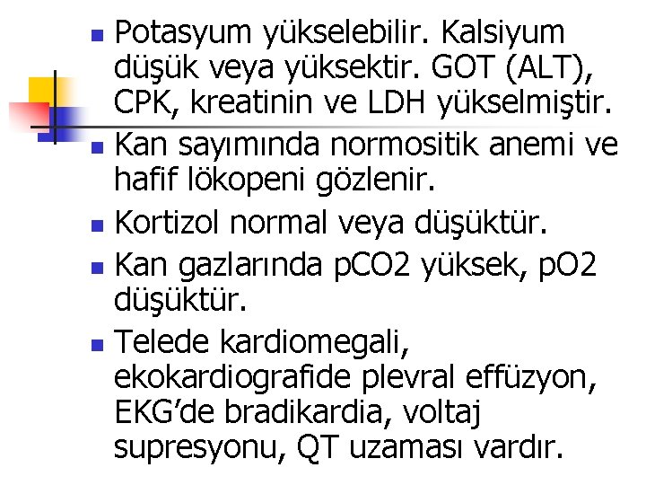 Potasyum yükselebilir. Kalsiyum düşük veya yüksektir. GOT (ALT), CPK, kreatinin ve LDH yükselmiştir. n