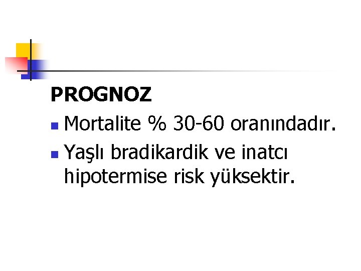 PROGNOZ n Mortalite % 30 -60 oranındadır. n Yaşlı bradikardik ve inatcı hipotermise risk