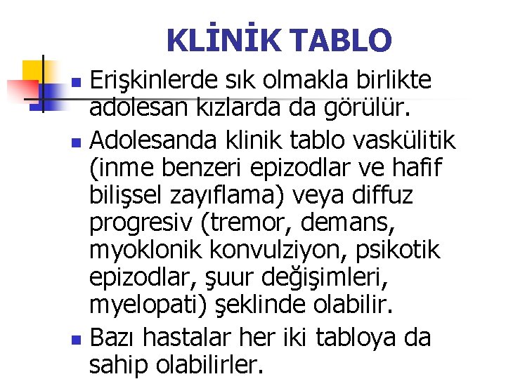 KLİNİK TABLO Erişkinlerde sık olmakla birlikte adolesan kızlarda da görülür. n Adolesanda klinik tablo