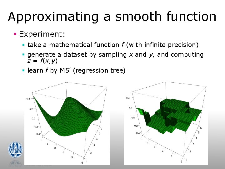 Approximating a smooth function § Experiment: § take a mathematical function f (with infinite