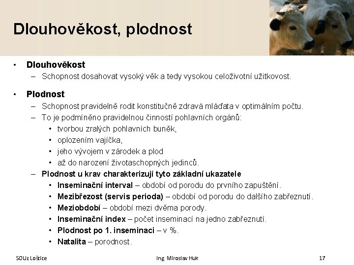 Dlouhověkost, plodnost • Dlouhověkost – Schopnost dosahovat vysoký věk a tedy vysokou celoživotní užitkovost.