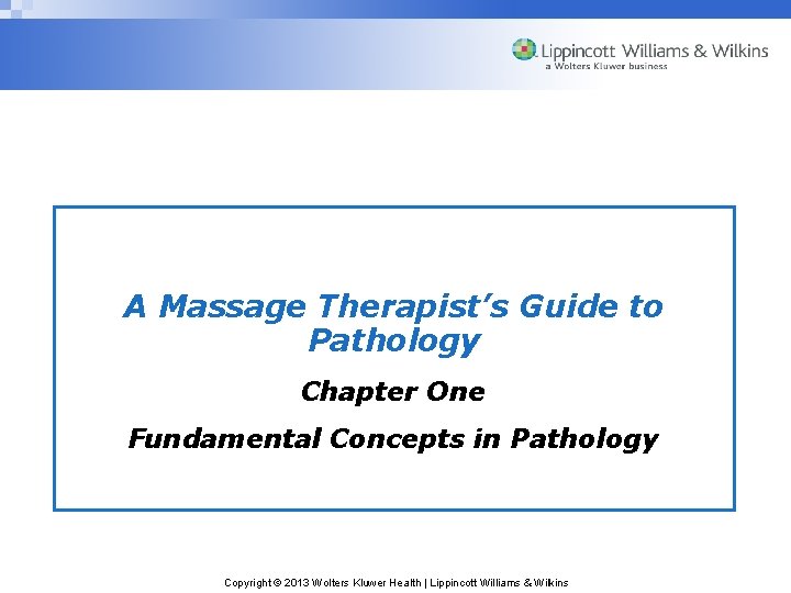 A Massage Therapist’s Guide to Pathology Chapter One Fundamental Concepts in Pathology Copyright ©