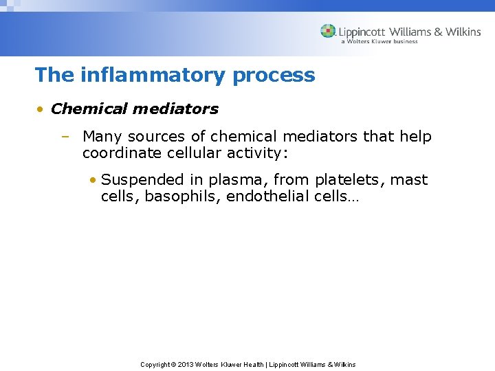 The inflammatory process • Chemical mediators – Many sources of chemical mediators that help