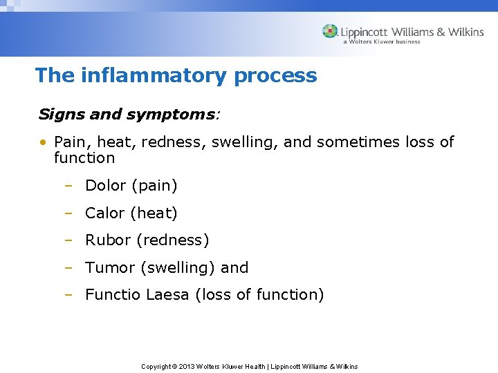 The inflammatory process Signs and symptoms: • Pain, heat, redness, swelling, and sometimes loss